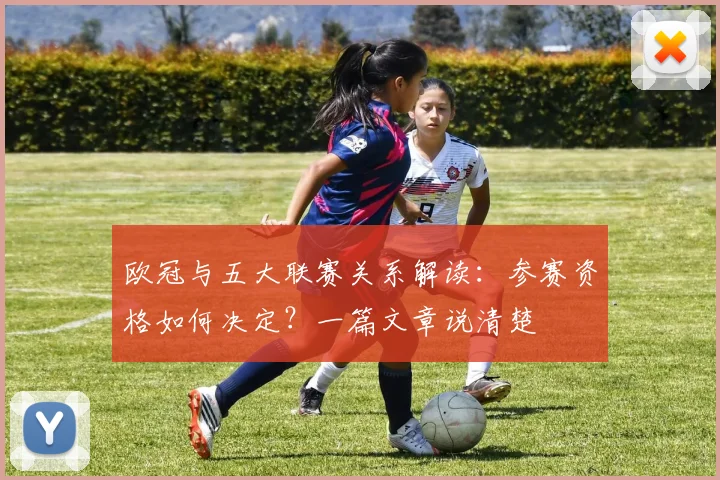 欧冠与五大联赛关系解读:参赛资格如何决定?一篇文章说清楚