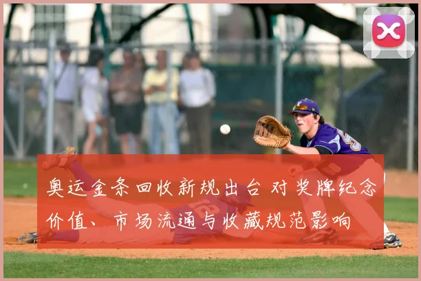 奥运金条回收新规出台 对奖牌纪念价值、市场流通与收藏规范影响